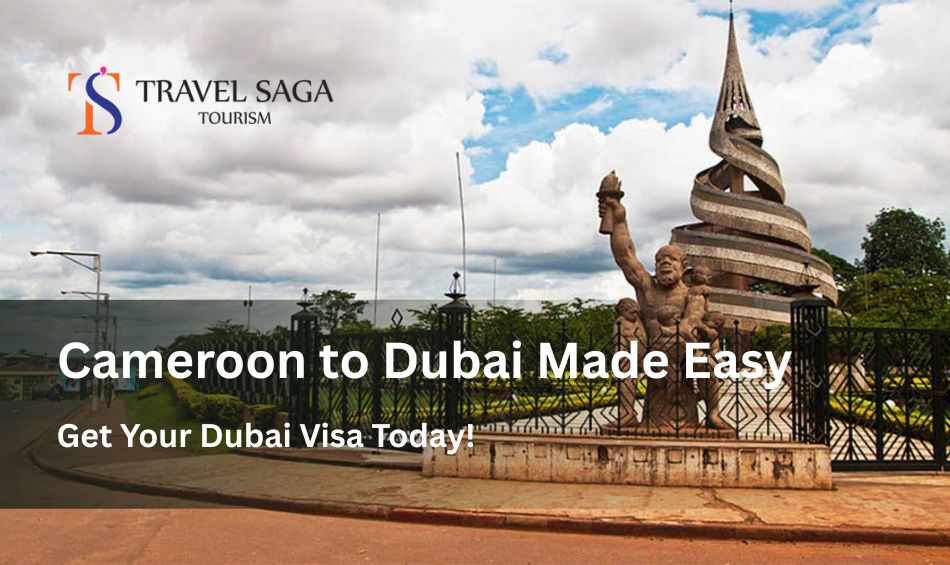 Cameroon to Dubai Made Easy – Get Your Dubai Visa Today!